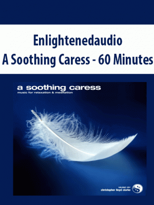 Enlightenedaudio – A Soothing Caress – 60 Minutes