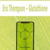 Eric Thompson – Glutathione