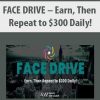 FACE DRIVE – Earn, Then Repeat to $300 Daily!