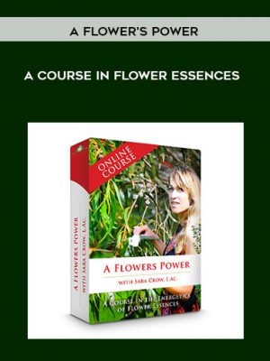 A Flower’s Power: A Course In Flower Essences