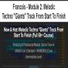 Francois – Module 2: Melodic Techno “Giants”? Track From Start To Finish