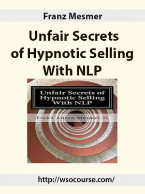 Franz Mesmer – Unfair Secrets of Hypnotic Selling With NLP