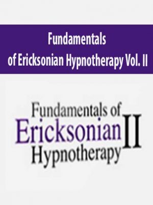 Fundamentals of Ericksonian Hypnotherapy Vol. II