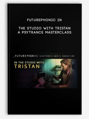 A Psytrance Masterclass – Futurephonic In the Studio With Tristan