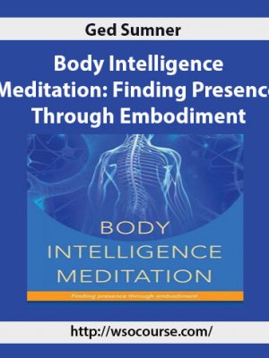Ged Sumner – Body Intelligence Meditation: Finding Presence Through Embodiment