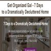 Get Organized Gal – 7 Days to a Dramatically Decluttered Home