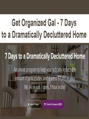 Get Organized Gal – 7 Days to a Dramatically Decluttered Home