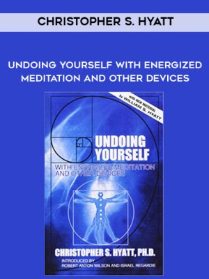 Christopher S. Hyatt – Undoing Yourself With Energized Meditation and Other Devices