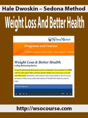 Hale Dwoskin – Sedona Method – Weight Loss And Better Health