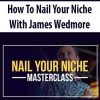 James Wedmore – How To Nail Your Niche
