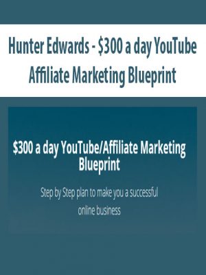 Hunter Edwards - $300 a day YouTubeAffiliate Marketing Blueprint