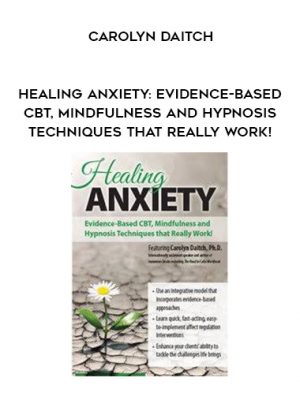 Healing Anxiety: Evidence-Based CBT, Mindfulness and Hypnosis Techniques that Really Work! – Carolyn Daitch