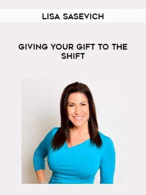 Lisa Sasevich – Giving Your Gift to the Shift