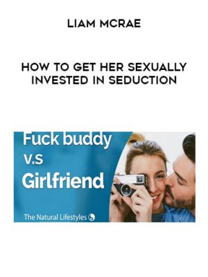Liam McRae – How to get her sexually invested in seduction