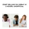 Start Selling on Udemy In 2 Hours. Unofficial