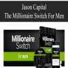 Jason Capital - The Millionaire Switch For Men