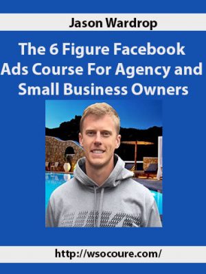 Jason Wardrop – The 6 Figure Facebook Ads Course For Agency and Small Business Owners