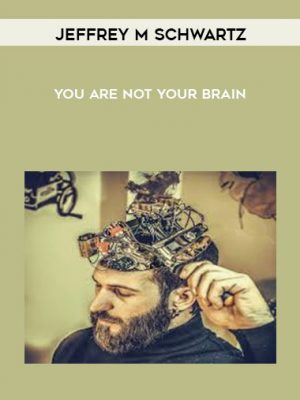 Jeffrey M Schwartz – You Are Not Your Brain