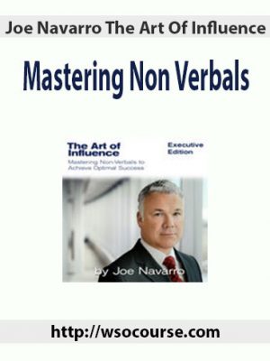 Joe Navarro The Art Of Influence – Mastering Non Verbals