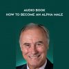 John Alexander – Audio Book – How To Become An Alpha Male