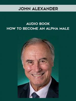 John Alexander – Audio Book – How To Become An Alpha Male