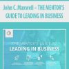 john c maxwell the mentors guide to leading in business