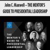 john c maxwell the mentors guide to presidential leadership