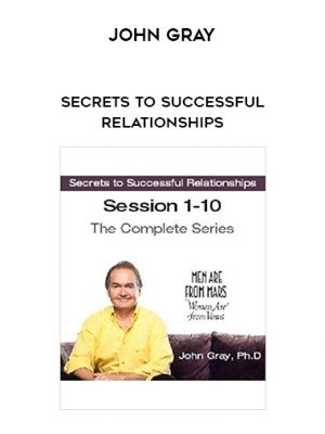 John Gray – Secrets to Successful Relationships