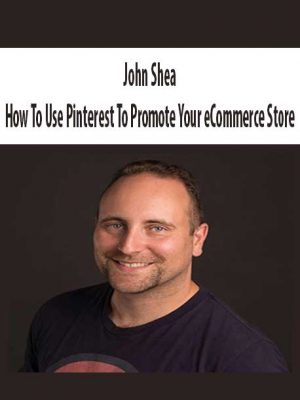 John Shea- How To Use Pinterest To Promote Your eCommerce Store