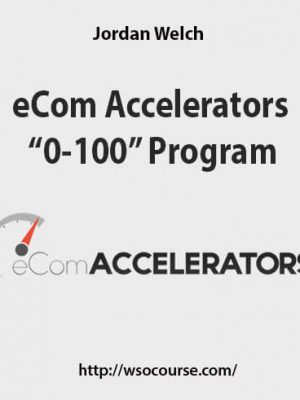 Jordan Welch – eCom Accelerators “0-100”? Program