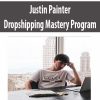 Justin Painter – Dropshipping Mastery Program