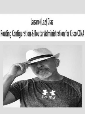 Lazaro (Laz) Diaz – Routing Configuration & Router Administration for Cisco CCNA