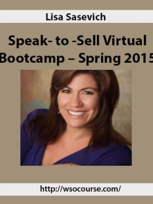 Lisa Sasevich – Speak- to -Sell Virtual Bootcamp – Spring 2015