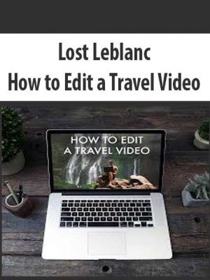Lost Leblanc – How to Edit a Travel Video