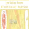 Lynn Waldrop – Become BFF’s with Your Body – Weight Series