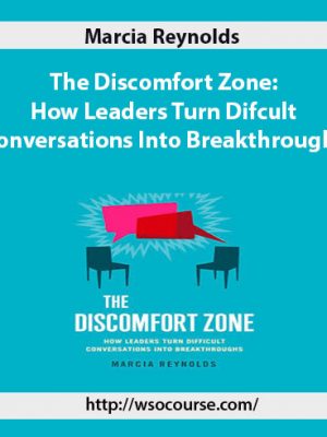 Marcia Reynolds – The Discomfort Zone: How Leaders Turn Difcult Conversations Into Breakthroughs