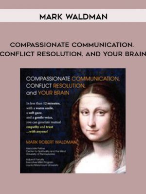 Mark Waldman – Compassionate Communication. Conflict Resolution. and your Brain