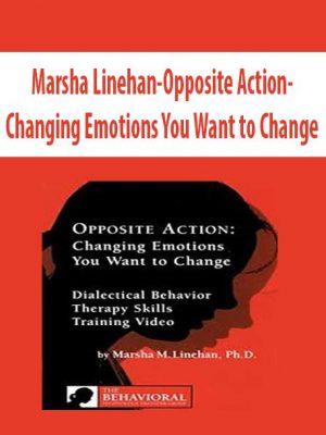 Marsha Linehan-Opposite Action-Changing Emotions You Want to Change