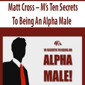 Matt Cross - M's Ten Secrets To Being An Alpha Male