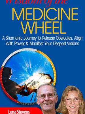 The Wisdom of the Medicine Wheel – Jos? Stevens & Lena Stevens