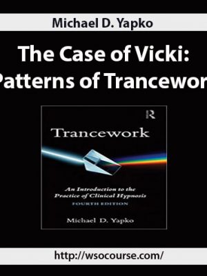 Michael D. Yapko – The Case of Vicki: Patterns of Trancework
