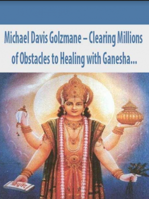 Michael Davis Golzmane – Clearing Millions of Obstacles to Healing with Ganesha, and Receiving Hundreds of Blessings of Health and Protection with Dhanvantari, the Cosmic Physician (Originally Recorded April 2020)