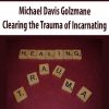 Michael Davis Golzmane – Clearing the Trauma of Incarnating