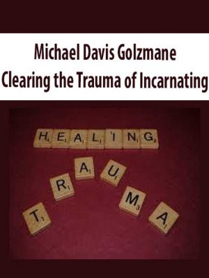 Michael Davis Golzmane – Clearing the Trauma of Incarnating