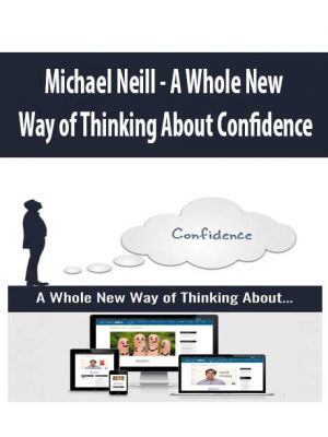 Michael Neill – A Whole New Way of Thinking About Confidence
