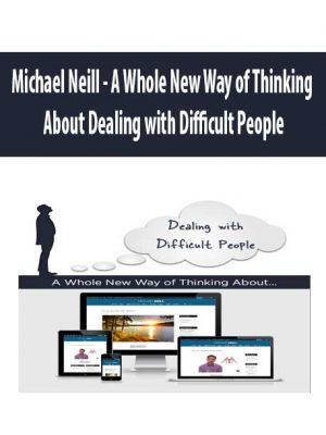 Michael Neill – A Whole New Way of Thinking About Dealing with Difficult People