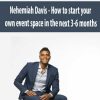 nehemiah davis how to start your own event space in the next 3 6 months