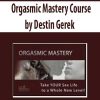 Orgasmic Mastery Course by Destin Gerek