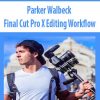 parker walbeck final cut pro x editing workflow