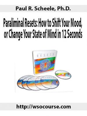 Paul R. Scheele. Ph.D. – Paraliminal Resets: How to Shift Your Mood. or Change Your State of Mind in 12 Seconds